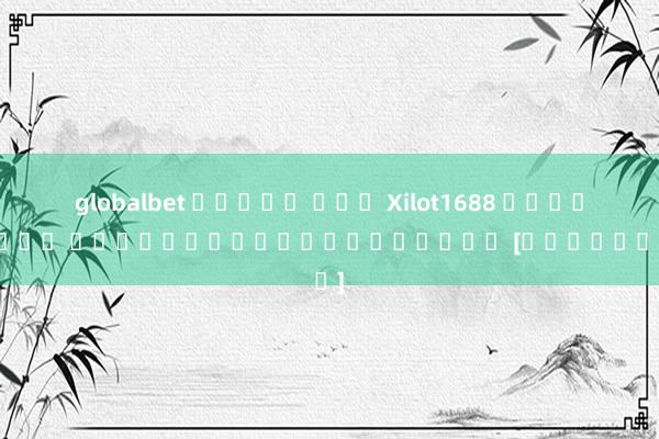 globalbet สล็อต เกม Xilot1688 